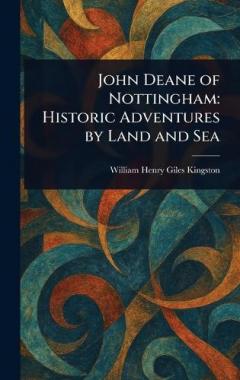 John Deane of Nottingham: Historic Adventures by Land and Sea