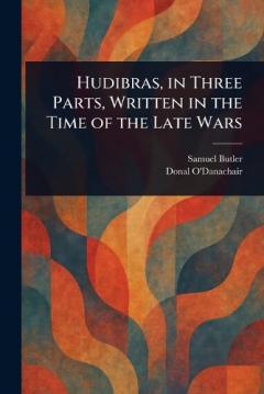 Hudibras, in Three Parts, Written in the Time of the Late Wars