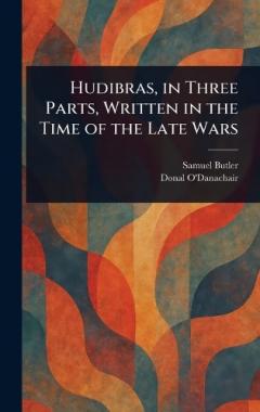 Hudibras, in Three Parts, Written in the Time of the Late Wars