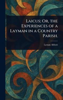 Laicus; Or, the Experiences of a Layman in a Country Parish.