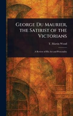 Coperta cărții George Du Maurier, the Satirist of the Victorians