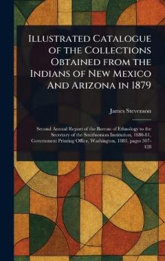 Illustrated Catalogue of the Collections Obtained From the Indians of New Mexico And Arizona in 1879