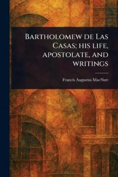 Coperta cărții Bartholomew De Las Casas; His Life, Apostolate, and Writings