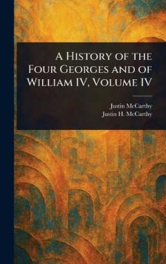 A History of the Four Georges and of William IV, Volume IV