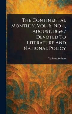 The Continental Monthly, Vol. 6, No 4, August, 1864 / Devoted To Literature And National Policy