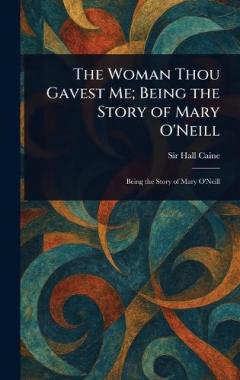 The Woman Thou Gavest Me; Being the Story of Mary O'Neill