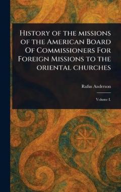 History of the Missions of the American Board Of Commissioners For Foreign Missions to the Oriental Churches