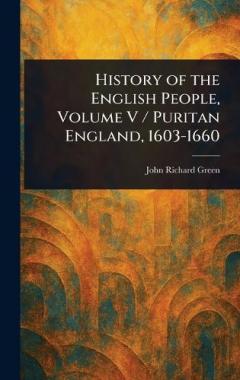History of the English People, Volume V / Puritan England, 1603-1660