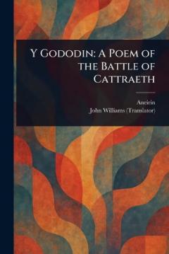 Y Gododin: A Poem of the Battle of Cattraeth