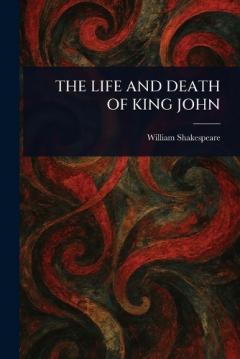 The Life and Death of King John