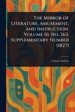 The Mirror of Literature, Amusement, and Instruction. Volume 10, No. 263, Supplementary Number (1827)