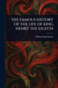 The Famous History of the Life of King Henry the Eighth