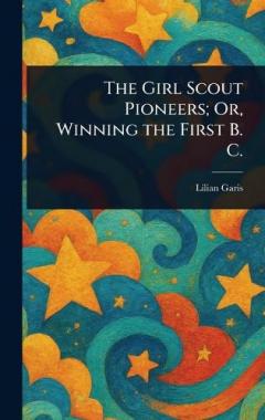 The Girl Scout Pioneers; Or, Winning the First B. C.
