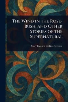 Coperta cărții The Wind in the Rose-Bush, and Other Stories of the Supernatural