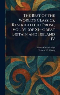 The Best of the World's Classics, Restricted to Prose, Vol. VI (of X)-Great Britain and Ireland IV