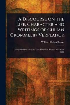 A Discourse on the Life, Character and Writings of Gulian Crommelin Verplanck