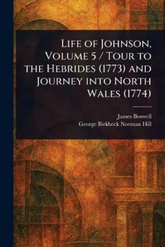 Life of Johnson, Volume 5 / Tour to the Hebrides (1773) and Journey Into North Wales (1774)