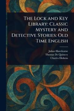 The Lock and Key Library: Classic Mystery and Detective Stories: Old Time English