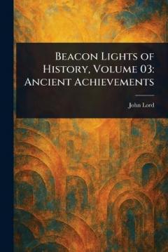 Beacon Lights of History, Volume 03: Ancient Achievements