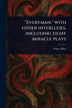 Coperta cărții "Everyman," With Other Interludes, Including Eight Miracle Plays