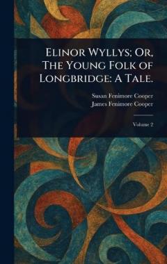 Elinor Wyllys; Or, The Young Folk of Longbridge: A Tale.