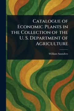 Coperta cărții Catalogue of Economic Plants in the Collection of the U. S. Department of Agriculture