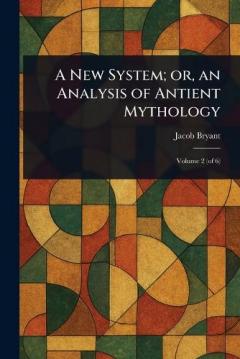 A New System; or, an Analysis of Antient Mythology