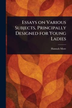 Essays on Various Subjects, Principally Designed for Young Ladies