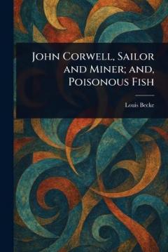 John Corwell, Sailor and Miner; and, Poisonous Fish