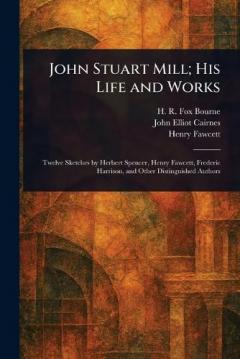 Coperta cărții John Stuart Mill; His Life and Works