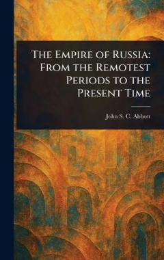 The Empire of Russia: From the Remotest Periods to the Present Time