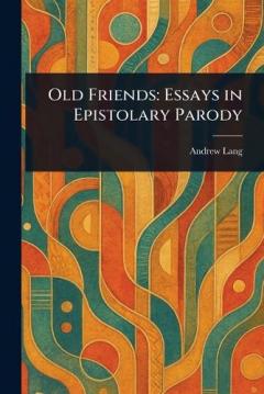 Old Friends: Essays in Epistolary Parody