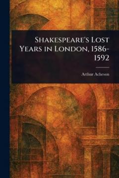 Shakespeare's Lost Years in London, 1586-1592
