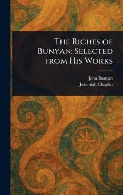 The Riches of Bunyan: Selected From His Works