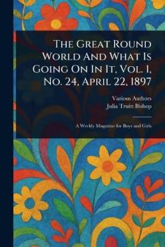 The Great Round World And What Is Going On In It, Vol. 1, No. 24, April 22, 1897