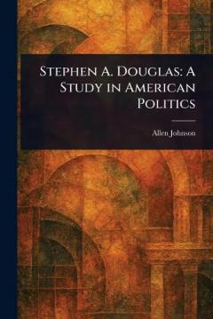 Coperta cărții Stephen A. Douglas: A Study in American Politics