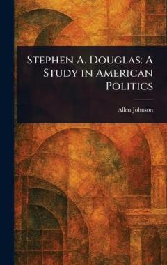 Coperta cărții Stephen A. Douglas: A Study in American Politics