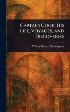 Captain Cook: His Life, Voyages, and Discoveries