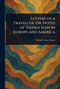 Letters of a Traveller; Or, Notes of Things Seen in Europe and America
