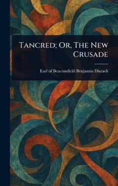 Tancred; Or, The New Crusade