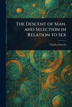 The Descent of Man, and Selection in Relation to Sex