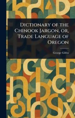 Dictionary of the Chinook Jargon, or, Trade Language of Oregon