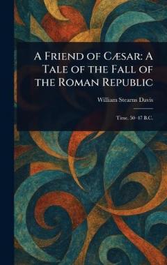 Coperta cărții A Friend of Cæsar: A Tale of the Fall of the Roman Republic