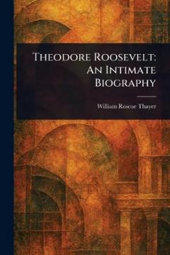 Coperta cărții Theodore Roosevelt: An Intimate Biography