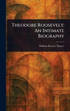 Coperta cărții Theodore Roosevelt: An Intimate Biography