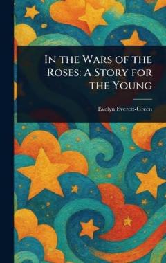 In the Wars of the Roses: A Story for the Young