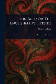 John Bull; Or, The Englishman's Fireside