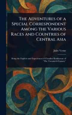 The Adventures of a Special Correspondent Among the Various Races and Countries of Central Asia