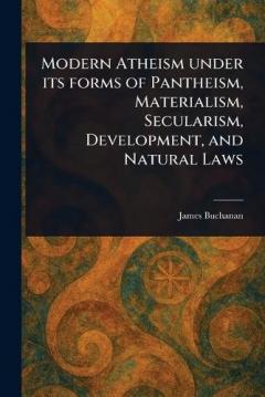Modern Atheism Under Its Forms of Pantheism, Materialism, Secularism, Development, and Natural Laws