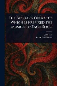 The Beggar's Opera; to Which is Prefixed the Musick to Each Song